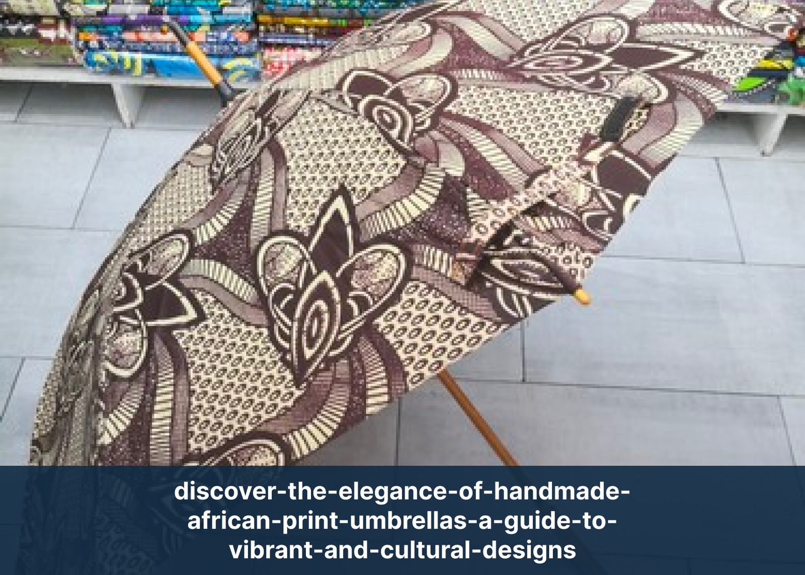 discover-the-elegance-of-handmade-african-print-umbrellas-a-guide-to-vibrant-and-cultural-designs